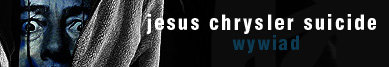 Jesus Chrysler Suicide wywiad z Szamotem