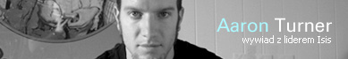 Isis wywiad z Aaronem Turnerem