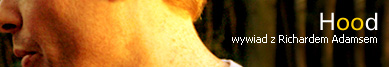 Hood wywiad z Richardem Adamsem