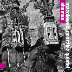 Mazolewski Gonzalez Quintet  Shaman