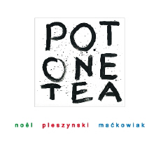 Ann Noël / Grzegorz Pleszyński / Artur Maćkowiak Pot One Tea