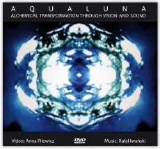 RAFAŁ IWAŃSKI i ANNA PILEWICZ Aqualuna (Alchemical Transformation Through Vision And Sound)