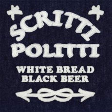 SCRITTI POLITTI White Bread Black Beer