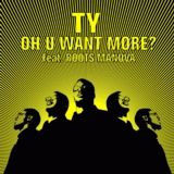 TY FEAT. ROOTS MANUVA Oh You Want More?