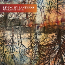 LIVING BY LANTERNS  New Myth / Old Science