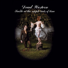 DEAD WESTERN Suckle At The Supple Teats Of Time