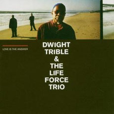 DWIGHT TRIBLE & THE LIFE FORCE TRIO Love Is The Answer
