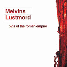 Melvins + Lustmord PIGS OF THE ROMAN EMPIRE