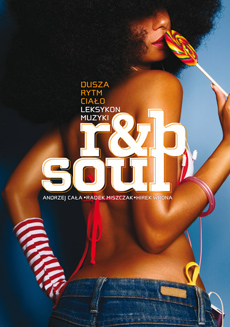 Andrzej Cała, Radek Miszczak, Hirek Wrona Dusza, rytm, ciało. Leksykon muzyki r&b i soul