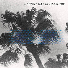 A Sunny Day in Glasgow  Sea When Absent