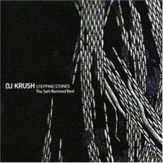 DJ KRUSH Stepping Stones. The Self-Remixed Best