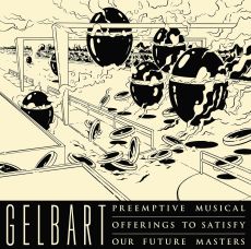 Gelbart Preemptive musical offerings to satisfy our future masters